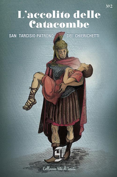 L'accolito delle catacombe. San Tarcisio patrono dei chierichetti - copertina