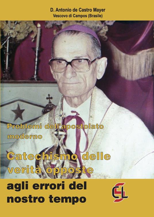 Problemi dell'apostolato moderno. Catechismo delle verità opposte agli errori del nostro tempo - Antonio De Castro Mayer - copertina
