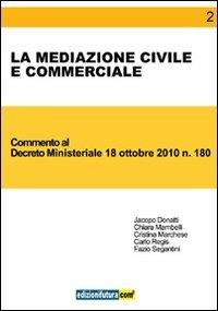 La mediazione civile e commerciale. Commento al Decreto ministeriale 18 ottobre 2010, n. 180 - Jacopo Donatti,Chiara Mambelli,Cristina Marchese - copertina