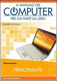 Il manuale del computer per chi parte da zero. Windows 7 - Giuseppe Scozzari - copertina