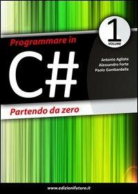 Programmare in C# partendo da zero - Antonio Agliata,Alessandro Forte,Paolo Gambardella - copertina