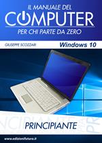 Il manuale del computer per chi parte da zero. Edizione Windows 10