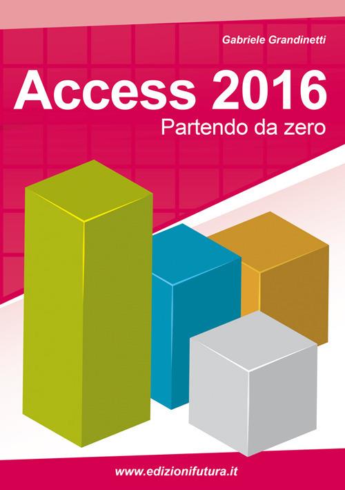Access 2016. Partendo da zero - Gabriele Grandinetti - copertina