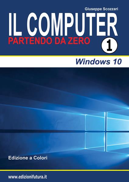 Il computer partendo da zero. Vol. 1: Windows 10 - Giuseppe Scozzari - copertina