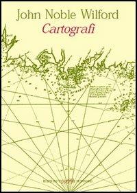 Cartografi. Precursori e innovatori da Tolomeo al satellite - John Noble Wilford - copertina