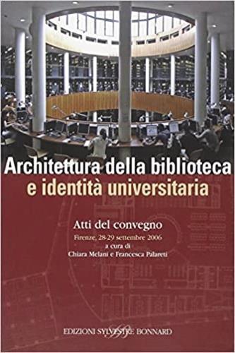 Architettura della biblioteca e identità universitaria. Atti del convegno (Firenze, 28-29 settembre 2006). Ediz. illustrata - copertina
