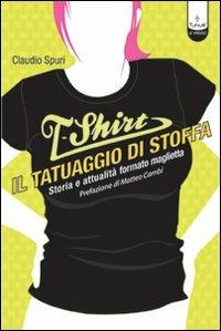 T-shirt, il tatuaggio di stoffa. Storia e attualità formato maglietta - Claudio Spuri - copertina