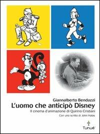 L'uomo che anticipò Disney. Il cinema d'animazione di Quirino Cristiani - Giannalberto Bendazzi - copertina