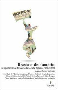 Il secolo del fumetto. Lo spettacolo a strisce nella società italiana 1908-2008 - copertina