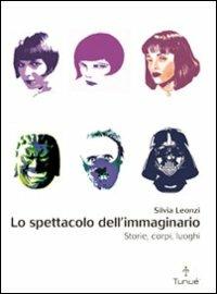 Lo spettacolo dell'immaginario. Storie, corpi, luoghi - Silvia Leonzi - copertina