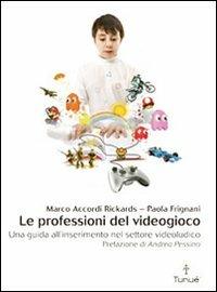 Le professioni del videogioco. Una guida all'inserimento nel settore videoludico - Paola Frignani,Marco Accordi Rickards - copertina