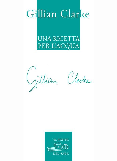 Una ricetta per l'acqua. Poesie scelte 1982-2009 - Gillian Clarke - copertina