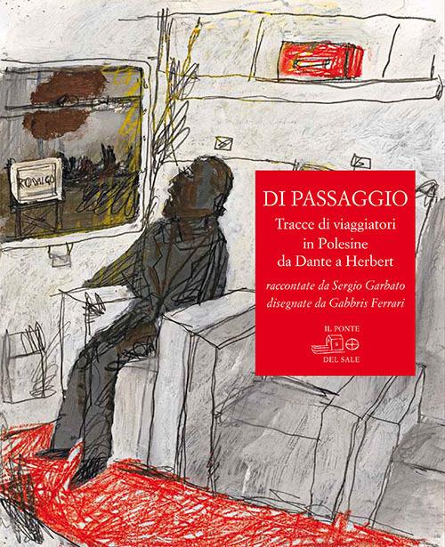 Di passaggio. Tracce di viaggiatori in Polesine da Dante a Herbert raccontate da Sergio Garbato, disegnate da Gabbris Ferrari - Sergio Garbato - copertina