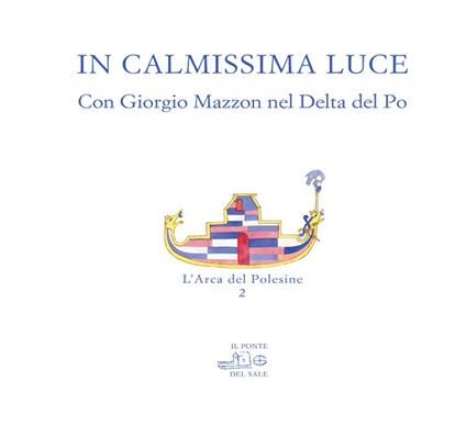 In calmissima luce. Con Giorgio Mazzon nel delta del Po. Ediz. illustrata - G. Mazzon,Marco Munaro - copertina