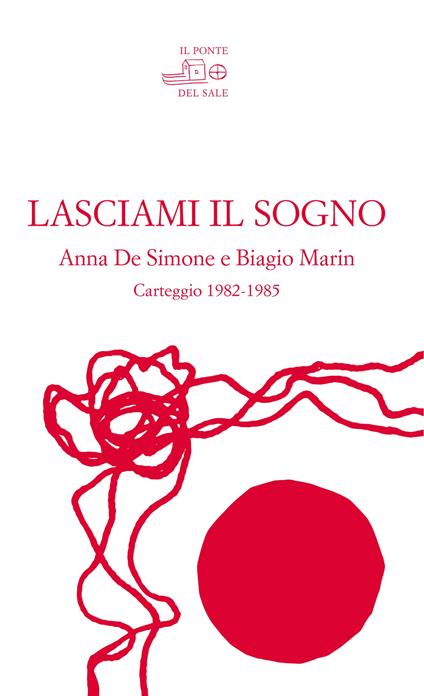 Lasciami il sogno. Anna De Simone e Biagio Marin. Carteggio (1982-1985) - Anna De Simone,Biagio Marin - copertina
