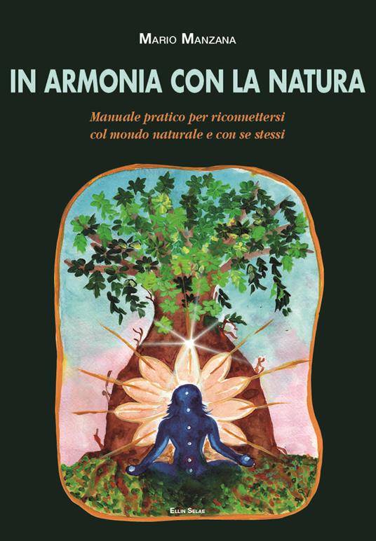 In armonia con la natura. Manuale pratico per riconnettersi col mondo naturale e con se stessi - Mario Manzana - copertina