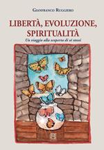 Libertà, evoluzione, spiritualità. Un viaggio alla scoperta di sé stessi