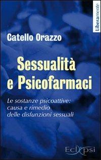 Sessualità e psicofarmaci. Le sostanze psicoattive. Causa e rimedio delle disfunzioni sessuali - Catello Orazzo - copertina