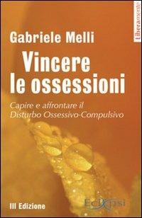 Vincere le ossessioni. Capire e affrontare il disturbo ossessivo-compulsivo - Gabriele Melli - copertina