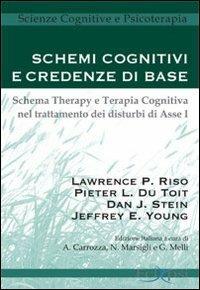 Schemi cognitivi e credenze di base. Schema therapy e terapia cognitiva nel trattamento dei disturbi di Asse I - copertina