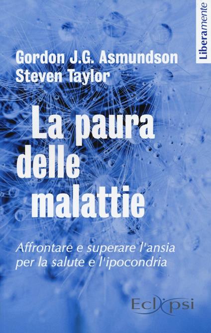 La paura delle malattie. Affrontare e superare l'ansia per la salute e l'ipocondria - Gordon J. G. Asmundson,Steven Taylor - copertina