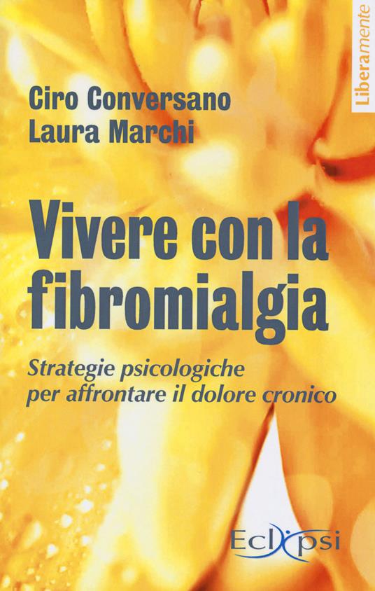 Vivere con la fibromialgia. Strategie psicologiche per affrontare il dolore. Nuova ediz. - Conversano,Marchi - copertina