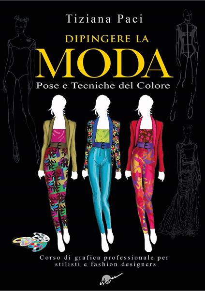 Dipingere la moda. Pose e tecniche del colore - Tiziana Paci - copertina