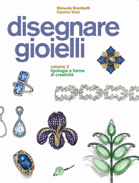 Disegnare gioielli. Ediz. illustrata. Vol. 2: Tipologie e forme di creatività - Manuela Brambatti,Cosimo Vinci - copertina