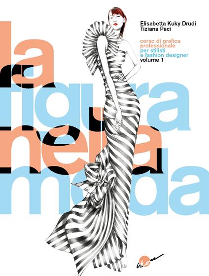 La figura nella moda. Corso di grafica professionale per stilisti e fashion designer. Ediz. integrale. Vol. 1 - Elisabetta Drudi,Tiziana Paci - copertina