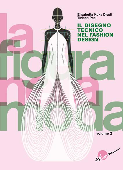 La figura nella moda. Corso di grafica professionale per stilisti e fashion designer. Vol. 2: Il disegno tecnico nel fashion design