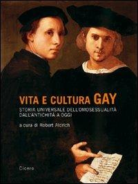Vita e cultura gay. Storia universale dell'omosessualità dall'antichità a oggi - copertina