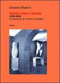 Gallerie d'arte a Venezia 1938-1948. Un decennio di fermenti innovativi - Giovanni Bianchi - copertina