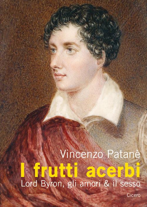 I frutti acerbi Lord Byron, gli amori & il sesso - Vincenzo Patanè - copertina