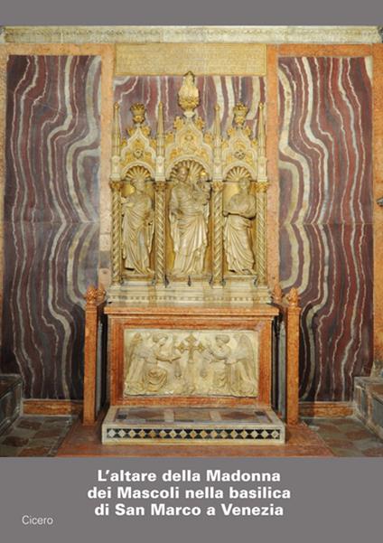 L' altare della Madonna dei Mascoli nella basilica di San Marco a Venezia. Storia e restauri dell'altare e del trittico scultoreo - copertina