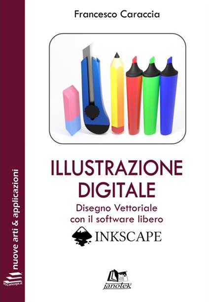 Illustrazione digitale. Disegno vettoriale con il software libero Inkscape. Con Contenuto digitale per download e accesso online - Francesco Caraccia - copertina