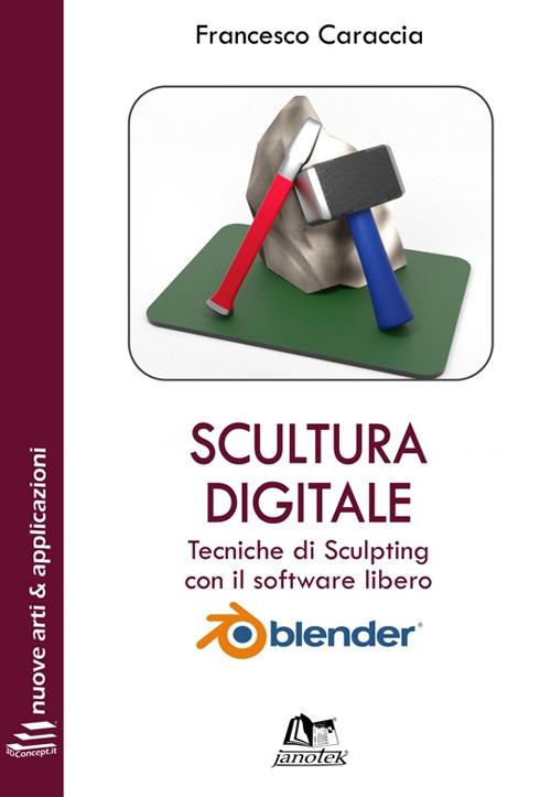 Scultura digitale. Tecniche di sculpting con il software libero Blender. Ediz. integrale. Con Contenuto digitale per download e accesso online - Francesco Caraccia - copertina