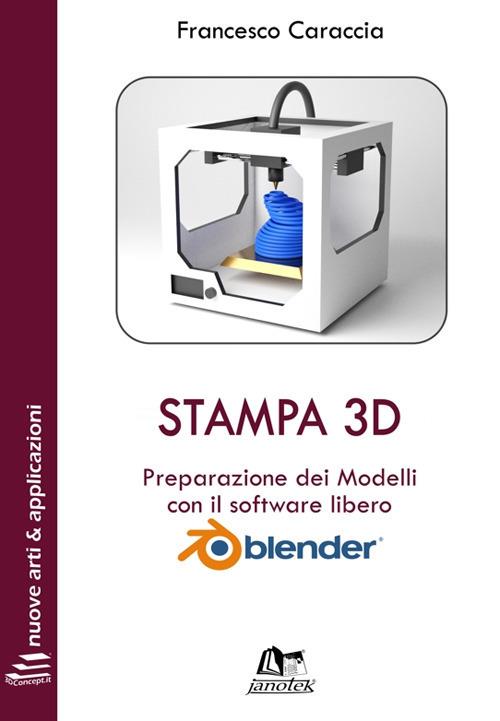 Stampa 3D. Preparazione dei modelli con il software libero Blender. Con Contenuto digitale per download e accesso online - Francesco Caraccia - copertina