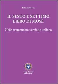 Il sesto e settimo libro di Mosè. Nella tramandata versione italiana - Fabrizio Grossi - copertina