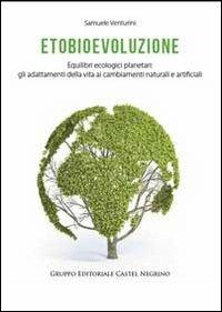Etobioevoluzione. Equilibri ecologici planetari. Gli adattamenti della vita ai cambiamenti naturali e artificiali - Samuele Venturini - copertina
