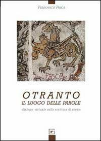 Otranto. Il luogo delle parole. Dialogo virtuale sulla scrittura di pietra - Francesco Pasca - copertina