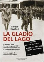 La Gladio del lago. Il gruppo «Vega» fra J. V. Borghese, RSI, servizi segreti americani e l'Italia del dopoguerra