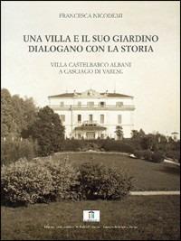 Una villa e il suo giardino dialogano con la storia. Villa Castelbarco Albani a Casciago di Varese - Francesca Nicodemi - copertina