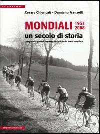 Mondiali 1951-2008. Un secolo di storia - Cesare Chiericati,Domenico Franzetti - copertina