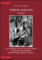 Teruel-Malaga 1936-1939. Un antifascista svizzero e un fascista italiano nella guerra civile di Spagna. Memorie di lotta, sofferenze, passioni