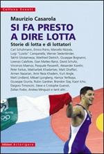 Si fa presto a dire lotta. Storie di lotta e di lottatori