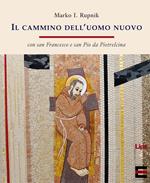 Il cammino dell'uomo nuovo. «Con san Francesco e san Pio da Pietrelcina»