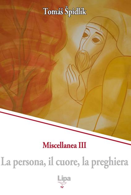 La persona, il cuore, la preghiera. Miscellanea. Vol. 3 - Tomás Spidlík - copertina