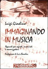 Immaginando in musica. Appunti per registi, musicisti e sonorizzatori. Con DVD - Luigi Giachino - copertina