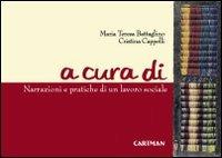 A cura di. Narrazioni e pratiche di un lavoro sociale - M. Teresa Battaglino,Cristina Cappelli - copertina