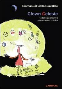 Clown celeste. Pedagogia creativa per un teatro comico - Emmanuel Gallot-Lavallée - copertina